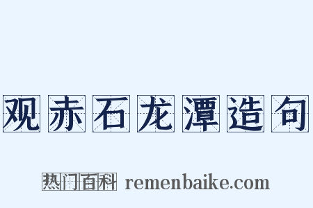 观赤石龙潭造句是什么意思的图片